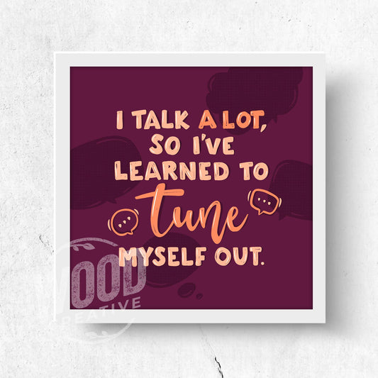 I Talk A Lot So I've Learned To Tune Myself Out 8x8 Art Print