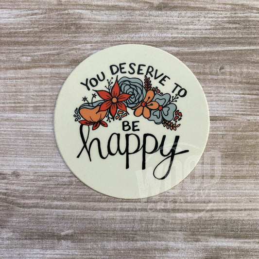 You Deserve To Be Happy High Quality Vinyl Sticker